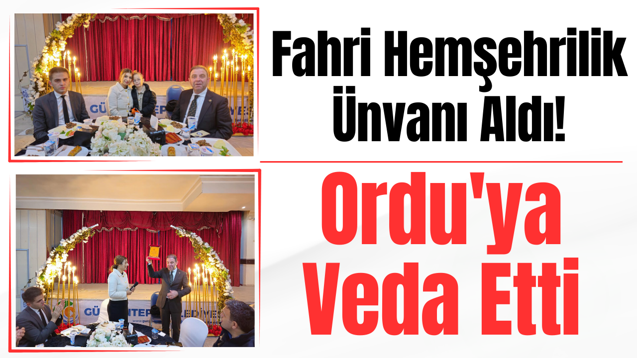 Fahri Hemşehrilik Ünvanı Aldı! Ordu’ya Veda Etti – Ordu Olay Gazetesi