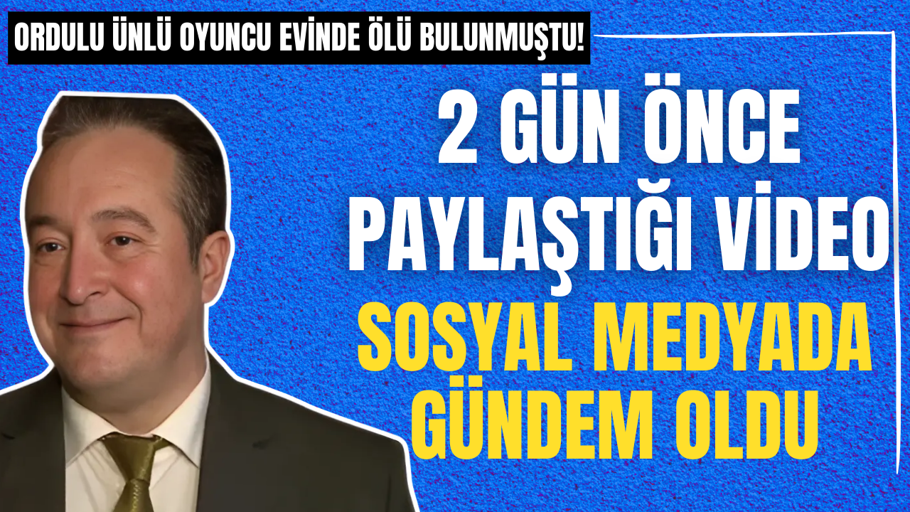 Ordulu Ünlü Oyuncu Evinde Ölü Bulunmuştu! 2 Gün Önce Paylaştığı Video Sosyal Medyada Gündem Oldu – Ordu Olay Gazetesi