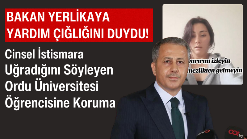 Bakan Yerlikaya Yardım Çığlığını Duydu! Cinsel İstismara Uğradığını Söyleyen Ordu Üniversitesi Öğrencisine Koruma