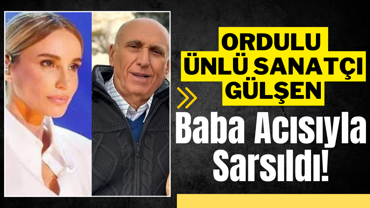 Ordulu Ünlü Sanatçı Gülşen Baba Acısıyla Sarsıldı! – Ordu Olay Gazetesi