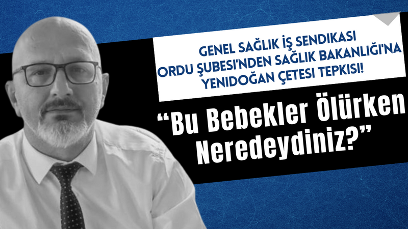 Genel Sağlık İş Sendikası Ordu Şubesi’nden Sağlık Bakanlığı’na Yenidoğan Çetesi Tepkisi! Bu Bebekler Ölürken Neredeydiniz?