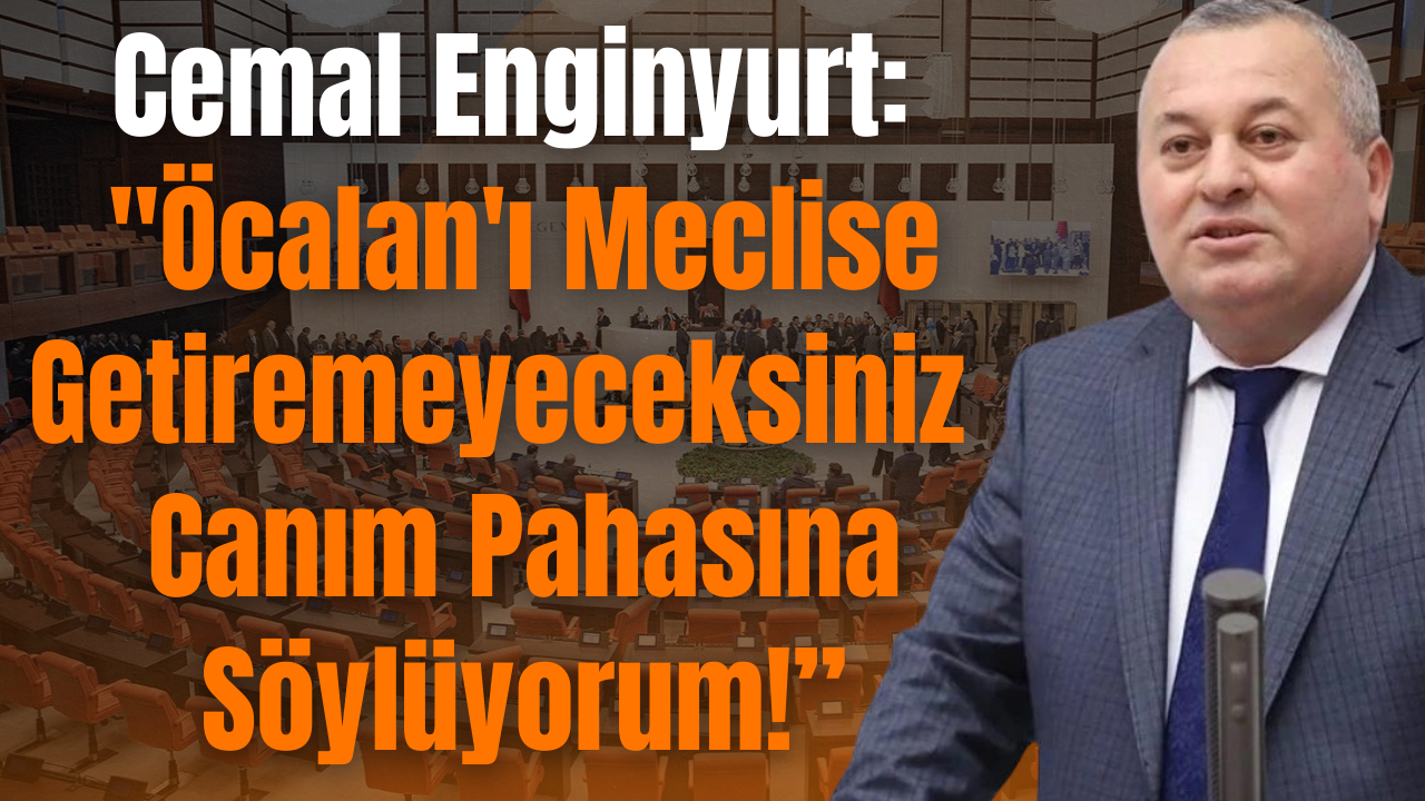 Cemal Enginyurt: Öcalan’ı Meclise Getiremeyeceksiniz Canım Pahasına Söylüyorum! – Ordu Olay Gazetesi