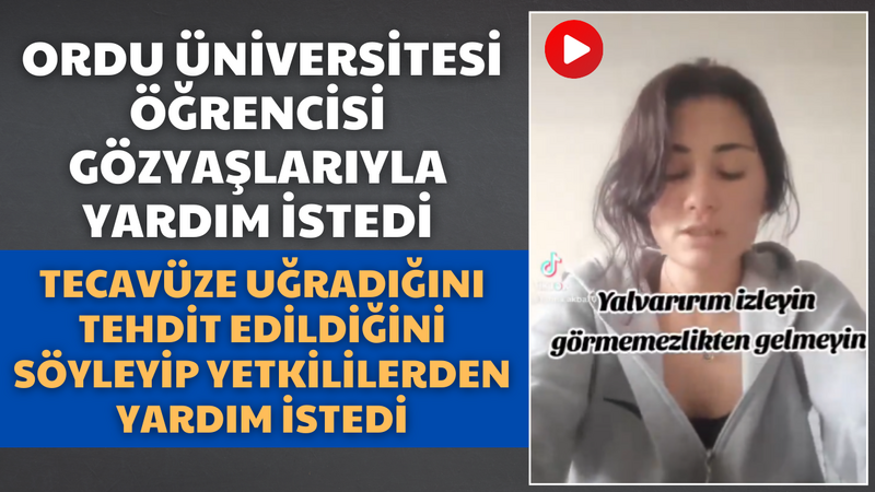 Ordu Üniversitesi Öğrencisi Göz Yaşlarıyla Yardım İstedi Tecavüze Uğradığını Tehdit Edildiğini Söyleyip Yetkililerden Yardım İstedi