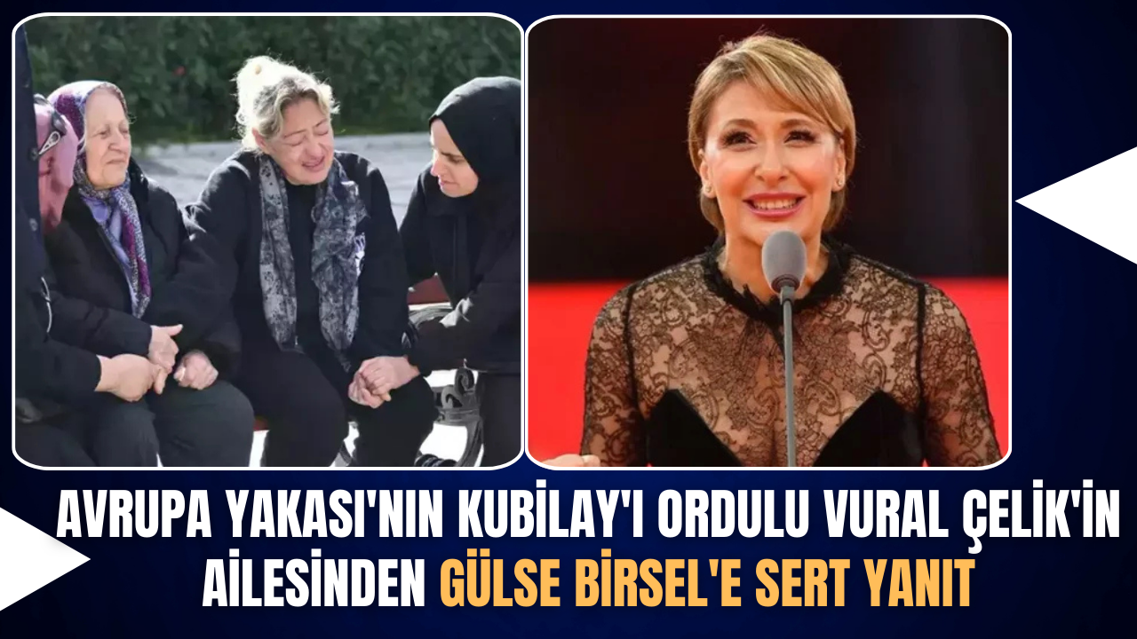 Avrupa Yakası’nın Kubilay’ı Ordulu Vural Çelik’in Ailesinden Gülse Birsel’e Sert Yanıt – Ordu Olay Gazetesi