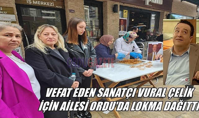 Ordulu Oyuncu Vural Çelik İçin Ailesi Lokma Dağıttı – GÜNDEM