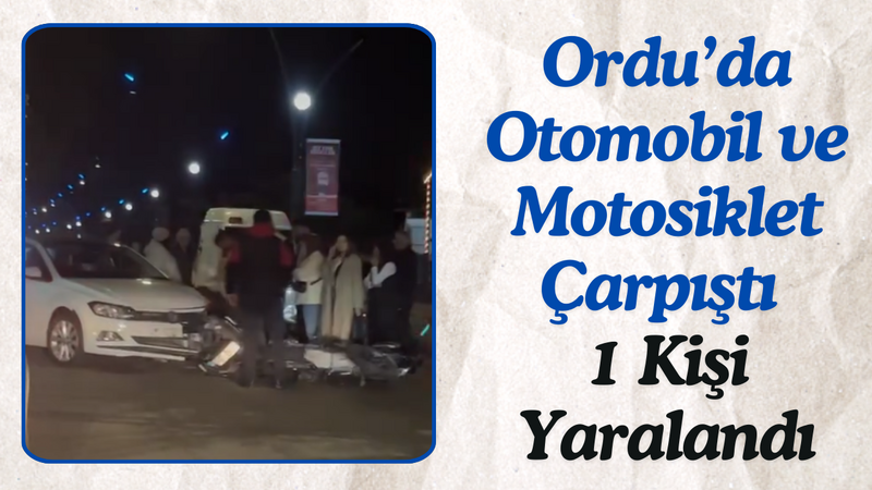 Ordu’da Otomobil ve Motosiklet Çarpıştı 1 Kişi Yaralandı – Ordu Olay Gazetesi