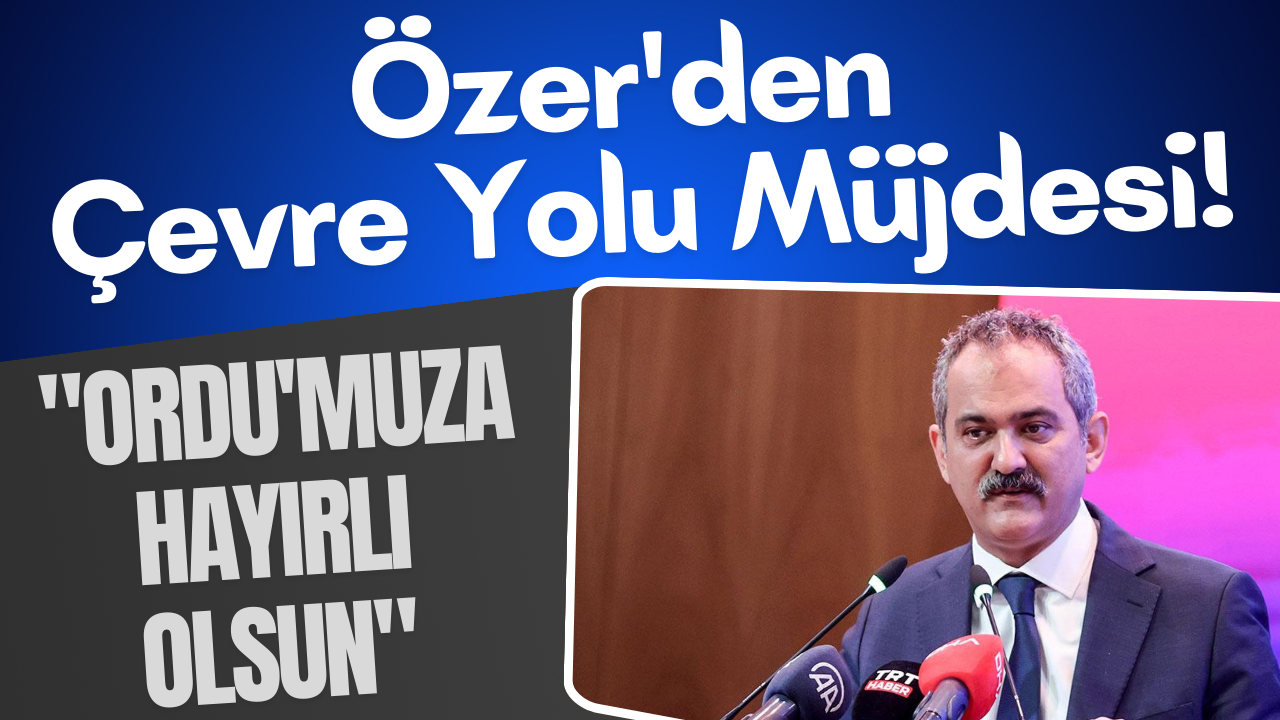 Özer’den Çevre Yolu Müjdesi! “Ordu’muza Hayırlı Olsun” – Ordu Olay Gazetesi