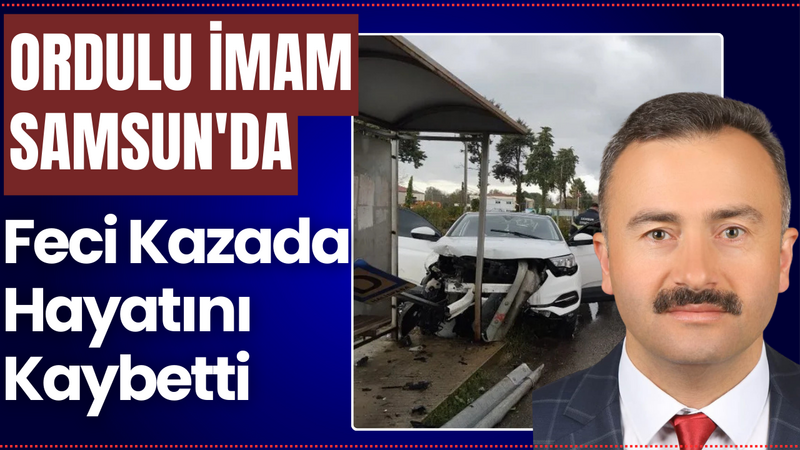 Ordulu İmam Samsun’da Feci Kazada Hayatını Kaybetti – Ordu Olay Gazetesi