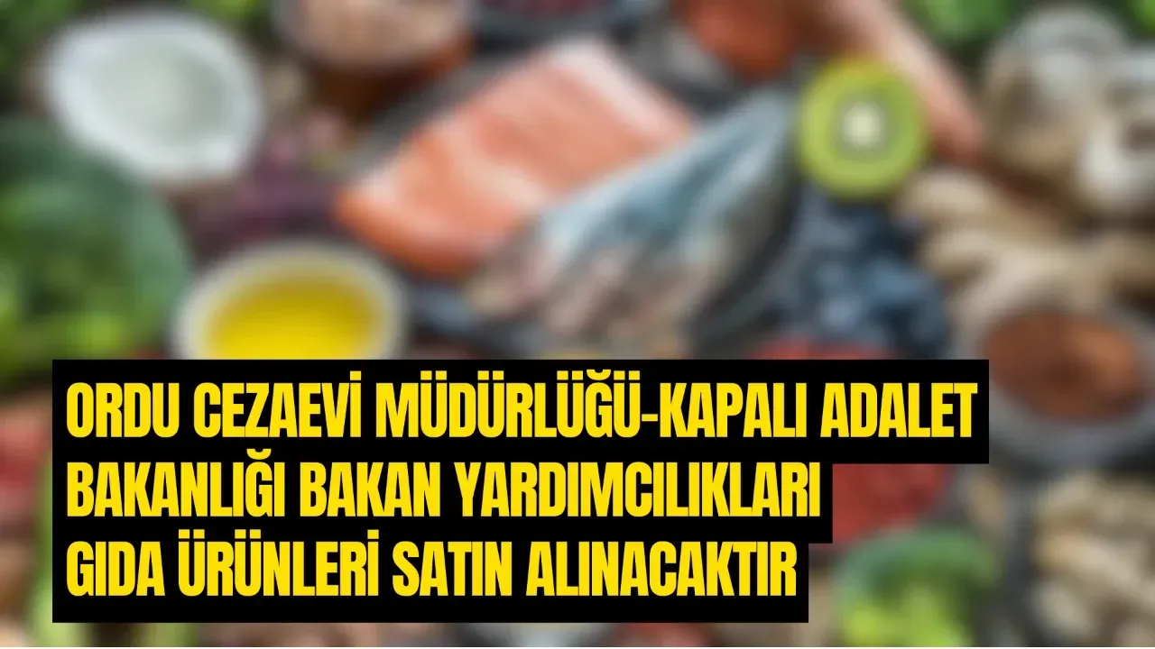 GIDA ÜRÜNLERİ SATIN ALINACAKTIR ORDU CEZAEVİ MÜDÜRLÜĞÜ-KAPALI ADALET BAKANLIĞI BAKAN YARDIMCILIKLARI – Ordu Olay Gazetesi