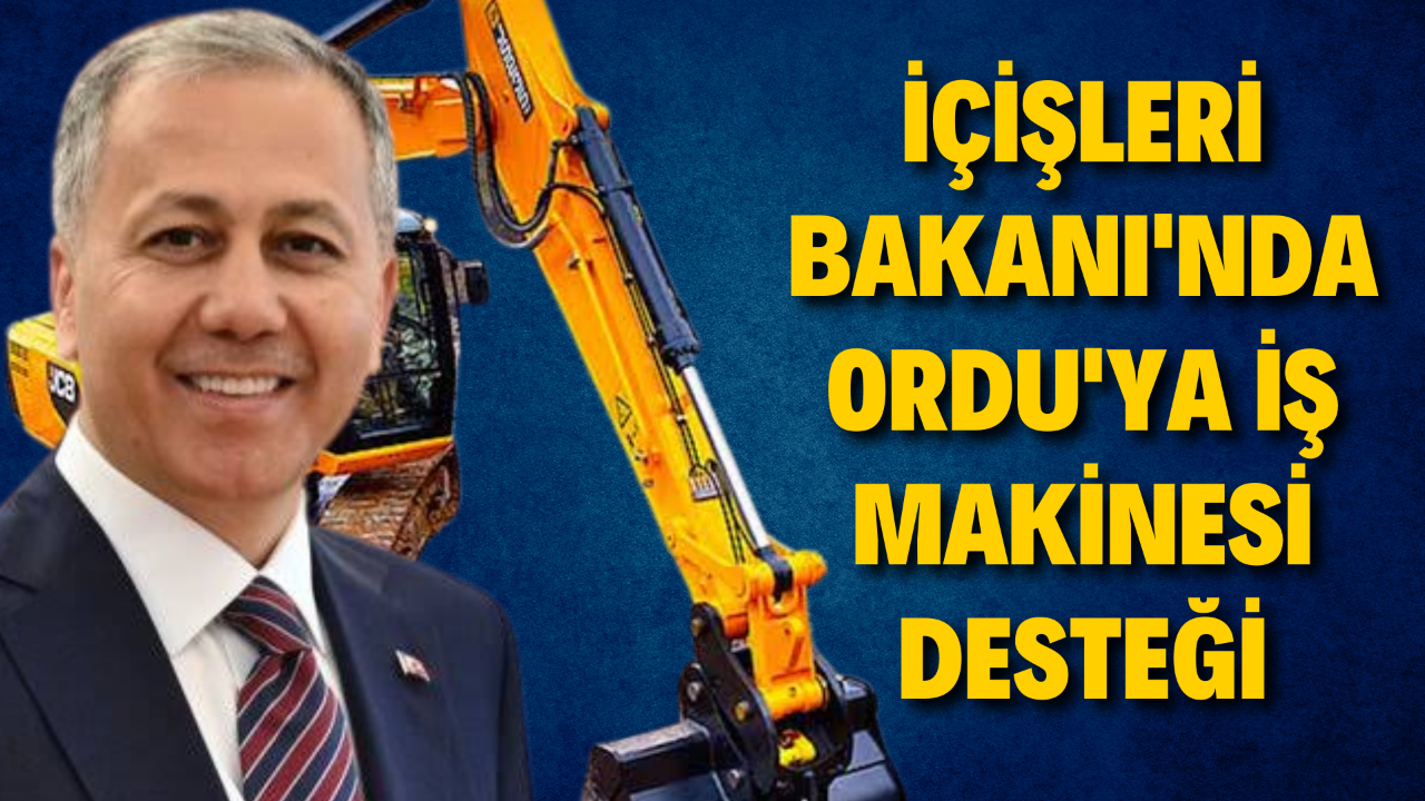 İçişleri Bakanı’nda Ordu’ya İş Makinesi Desteği – Ordu Olay Gazetesi