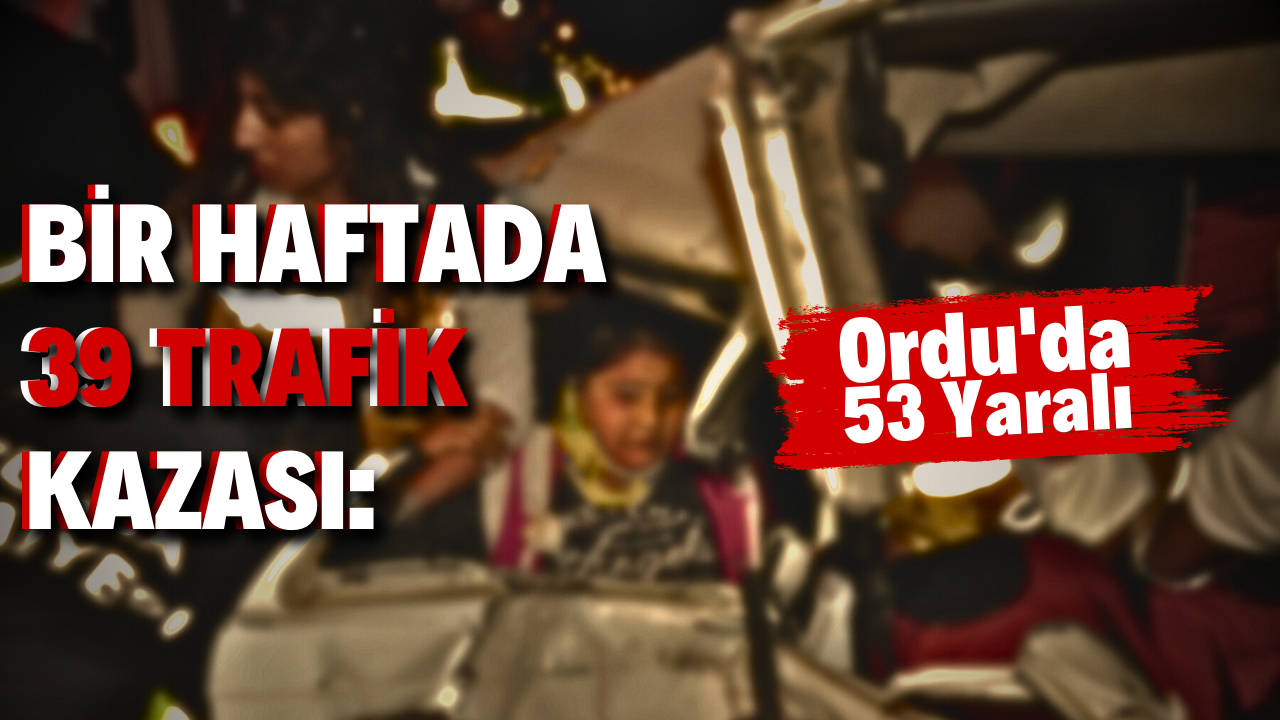 Bir Haftada 39 Trafik Kazası: Ordu’da 53 Yaralı – Ordu Olay Gazetesi