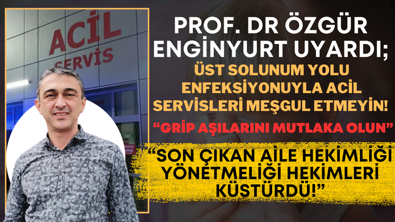 Prof. Dr. Özgür Enginyurt Uyardı: Üst Solunum Yolu Enfeksiyonuyla Acil Servisleri Meşgul Etmeyin! “Grip Aşılarını Mutlaka Olun” “Son Çıkan Aile Hekimliği Yönetmeliği Hekimleri Küstürdü!” – Ordu Olay Gazetesi