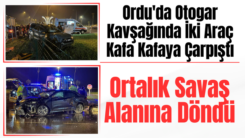 Ordu’da Otogar Kavşağında İki Araç Kafa Kafaya Çarpıştı: Ortalık Savaş Alanına Döndü – Ordu Olay Gazetesi